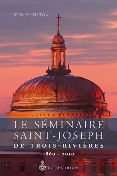Le séminaire Saint-Joseph de Trois-Rivières : 1860-2010