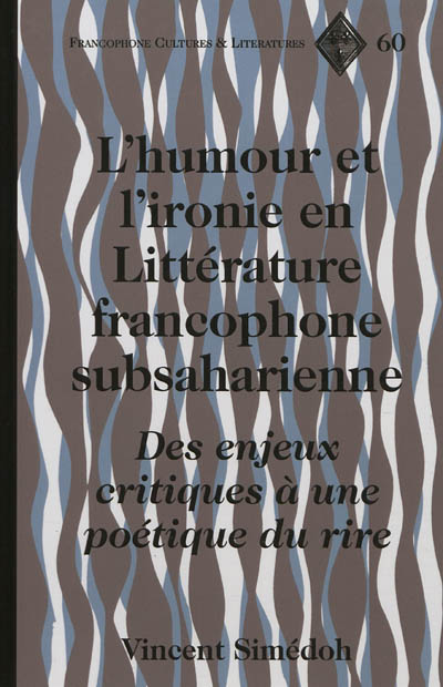 L'humour et l'ironie en littérature francophone subsaharienne : des enjeux critiques à une poétique du rire
