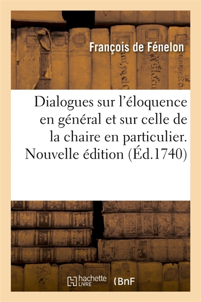 Dialogues sur l'éloquence en général et sur celle de la chaire en particulier. Nouvelle édition : Avec une lettre écrite à l'Académie françoise