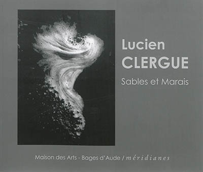 Lucien Clergue : sables et marais : exposition, Bages, Maison des arts, du 28 juin au 28 août 2014