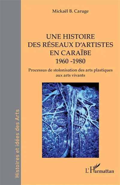 Une histoire des réseaux d'artistes en Caraïbe, 1960-1980 : processus de stolonisation des arts plastiques aux arts vivants Une histoire des réseaux d'artistes en Caraïbe, 1960-1980 : processus de stolonisation des arts plastiques aux arts vivants