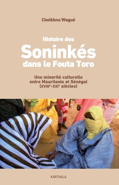 Histoire des Soninkés dans le Fouta Toro : une minorité culturelle entre Mauritanie et Sénégal (XVIIIe-XXIe siècles) : peuplements, migrations et enjeux identitaires