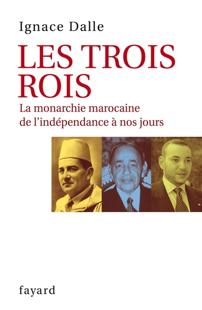 Les trois rois : la monarchie marocaine de l'indépendance à nos jours