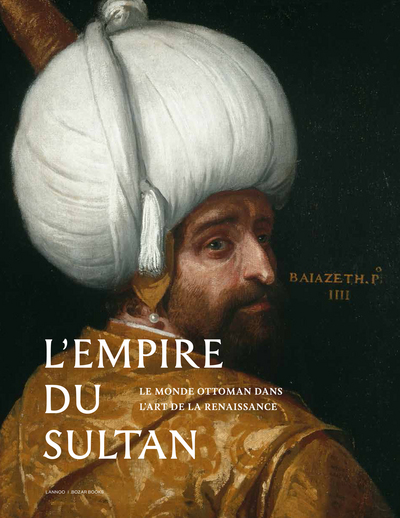 L'Empire du sultan : le monde ottoman dans l'art de la Renaissance