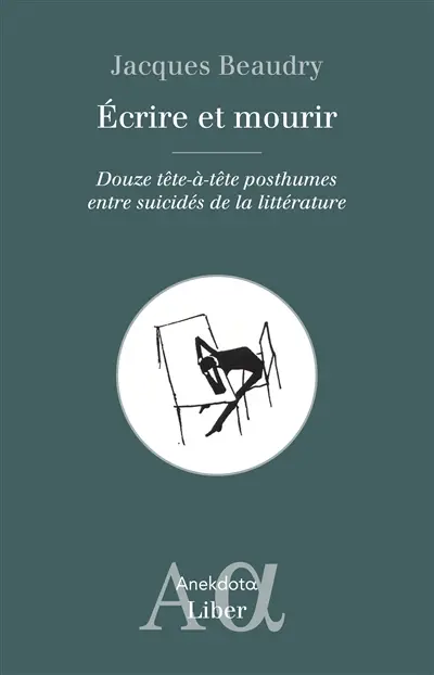 Ecrire et mourir : Douze tête-à-tête posthumes entre suicidés de la littérature