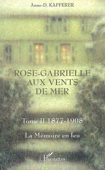 Rose-Gabrielle aux vents de mer. Vol. 2. La mémoire en feu : 1877-1908
