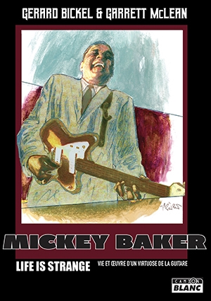 Mickey Baker : life is strange : vie et oeuvre d'un virtuose de la guitare