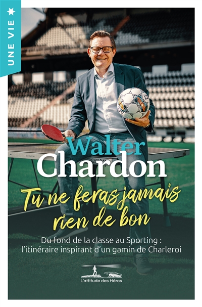 Tu ne feras jamais rien de bon : du fond de la classe au Sporting : l'itinéraire inspirant d'un gamin de Charleroi