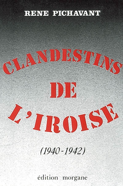 Clandestins de l'Iroise. Vol. 1. 1940-1942 : récits d'histoire
