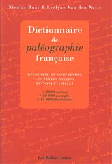 Dictionnaire de paléographie française : découvrir et comprendre les textes anciens (XVe-XVIIIe siècles) : 2.000 entrées, 10.000 exemples, 12.000 illustrations