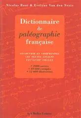 Dictionnaire de paléographie française : découvrir et comprendre les textes anciens (XVe-XVIIIe siècles) : 2.000 entrées, 10.000 exemples, 12.000 illustrations