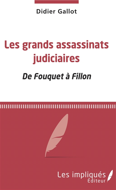 Les grands assassinats judiciaires : de Fouquet à Fillon