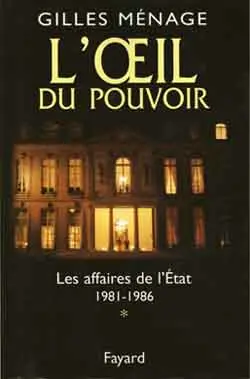 L'oeil du pouvoir. Vol. 1. Les affaires de l'Etat : 1981-1986