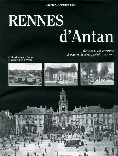 Rennes d'antan : Rennes et ses environs à travers la carte postale ancienne : collection Marc Cobac et collections privées