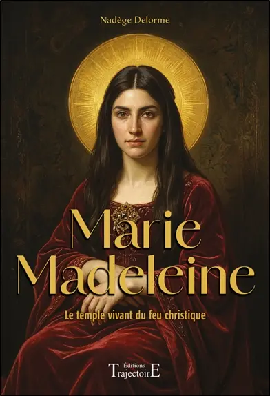 Marie Madeleine : le temple vivant du feu christique