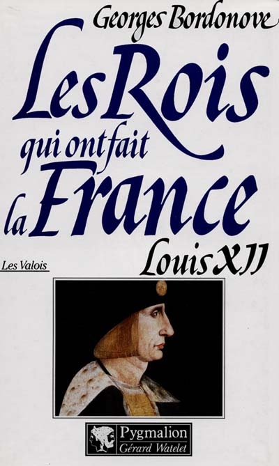 Les rois qui ont fait la France : les Valois. Vol. 6. Louis XII