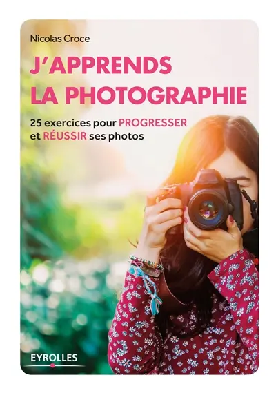 J'apprends la photographie : 25 exercices pour progresser et réussir ses photos