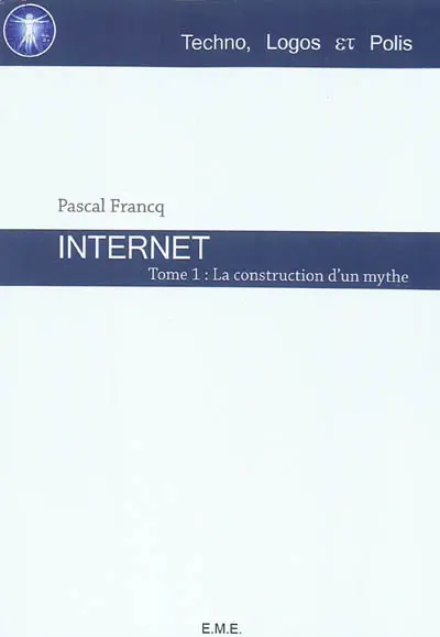 Internet. Vol. 1. La construction d'un mythe