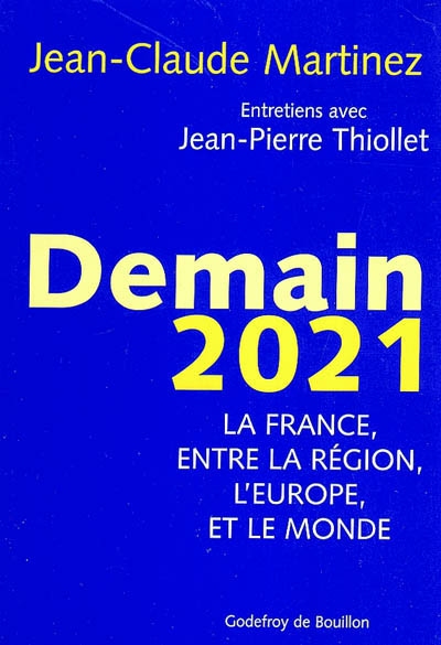 Demain 2021 : la France, entre la région, l'Europe et le monde : entretiens avec Jean-Pierre Thiollet