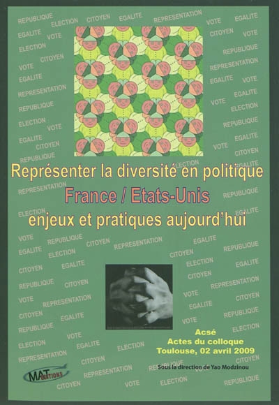 Représenter la diversité en politique : France-Etats-Unis, enjeux et pratiques aujourd'hui : actes du colloque, Toulouse, 2 avril 2009