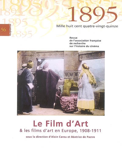 Mille huit cent quatre-vingt-quinze : revue d'histoire du cinéma, n° 56. Le film d'art & les films d'art en Europe (1908-1911)
