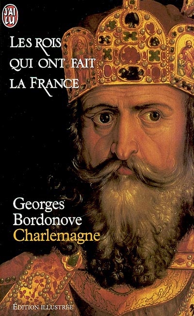 Les rois qui ont fait la France. Vol. 3. Charlemagne : empereur et roi