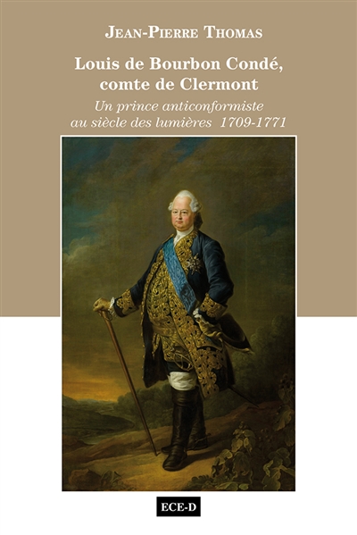 Louis de Bourbon-Condé, comte de Clermont : un prince anticonformiste au siècle des lumières, 1709-1771