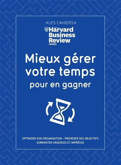Mieux gérer votre temps pour en gagner : optimiser son organisation, prioriser ses objectifs, équilibrer vie professionnelle et vie privée