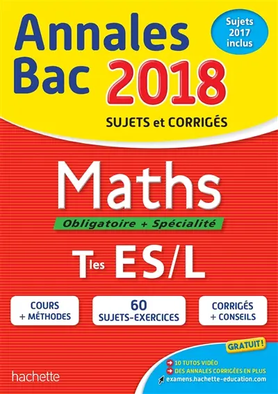 Maths, obligatoire + spécialité, terminales ES, L : annales bac 2018 : sujets et corrigés, sujets 2017 inclus