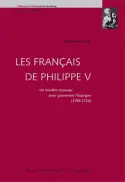Les Français de Philippe V : un modèle nouveau pour gouverner l'Espagne : 1700-1724