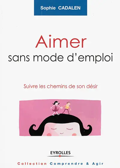 Aimer sans mode d'emploi : suivre les chemins de son désir