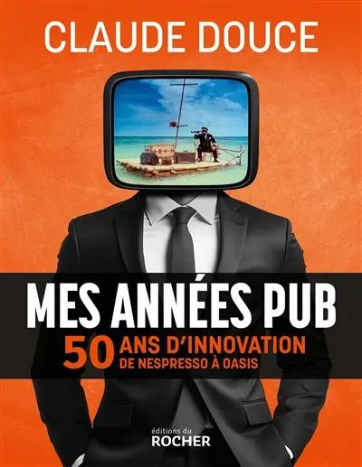 Mes années pub : 50 ans d'innovation, de Nespresso à Oasis Mes années pub : 50 ans d'innovation, de Nespresso à Oasis