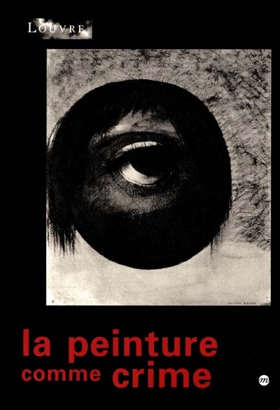 La peinture comme crime ou La part maudite de la modernité : exposition, Paris, Musée du Louvre, 15 octobre 2001-14 janvier 2002