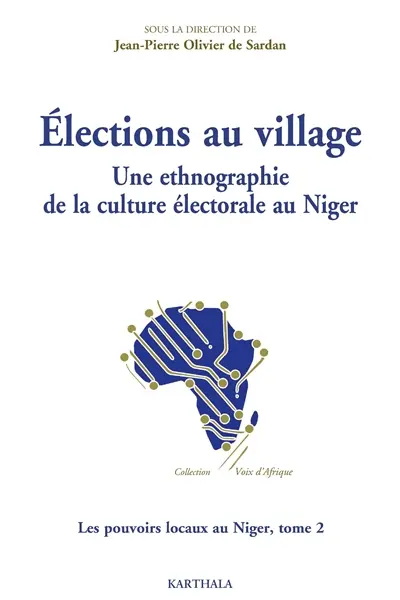 Les pouvoirs locaux au Niger. Vol. 2. Elections au village : une ethnographie de la culture électorale au Niger