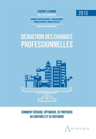 Déduction des charges professionnelles : 2015 : comment déduire, optimiser, se préparer au contrôle et se défendre