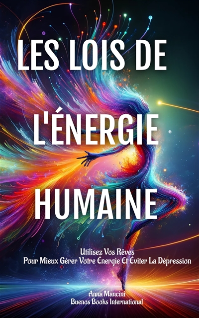 Les Lois De L'Energie Humaine : Utilisez Vos Rêves Pour Mieux Gérer Votre Energie Et Eviter La Dépression