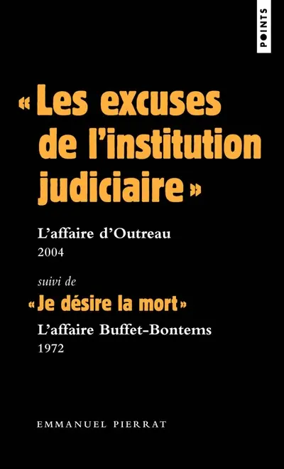 Les excuses de l'institution judiciaire : l'affaire d'Outreau, 2004. Je désire la mort : l'affaire Buffet-Bontems, 1972