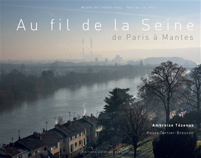 Au fil de la Seine, de Paris à Mantes : Ambroise Tézenas, Henri Cartier-Bresson
