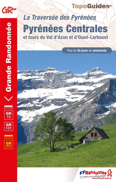 La traversée des Pyrénées. Pyrénées centrales et tours du Val d'Azun et d'Oueil-Larboust : GR 10, GR 101 : plus de 20 jours de randonnée