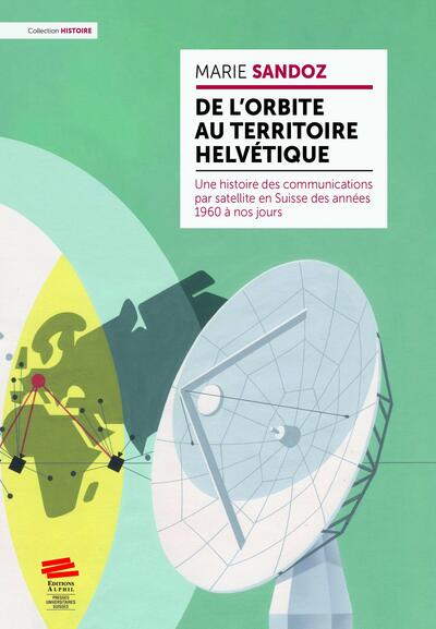 De l'orbite au territoire helvétique : une histoire des communications par satellite en Suisse des années 1960 à nos jours