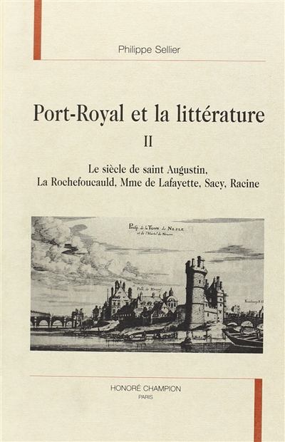 Port-Royal et la littérature. Vol. 2. Le siècle de saint Augustin, La Rochefoucauld, Mme de Lafayette, Sacy, Racine