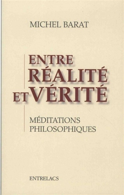Entre réalité et vérité : méditations philosophiques