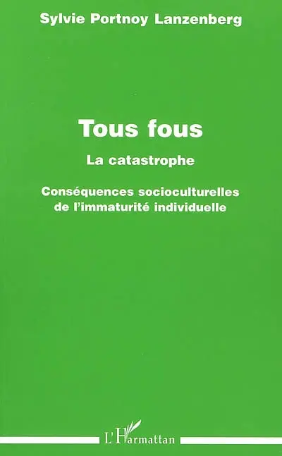 Tous fous, la catastrophe : conséquences socioculturelles de l'immaturité individuelle