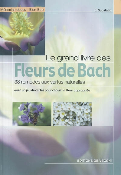 Le grand livre des fleurs de Bach : 38 remèdes aux vertus naturelles : avec un jeu de cartes pour choisir la fleur appropriée