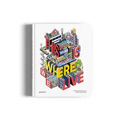 This is where we live : illustrated stories of place and space This is where we live : illustrated stories of place and space
