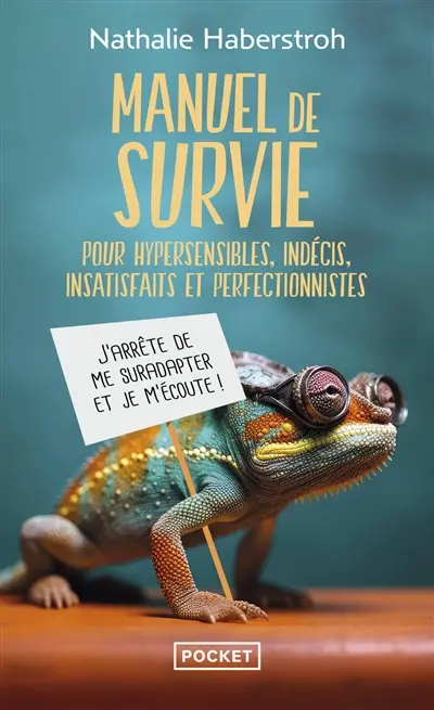 Manuel de survie pour hypersensibles, indécis, insatisfaits et perfectionnistes : j'arrête de me suradapter et je m'écoute !