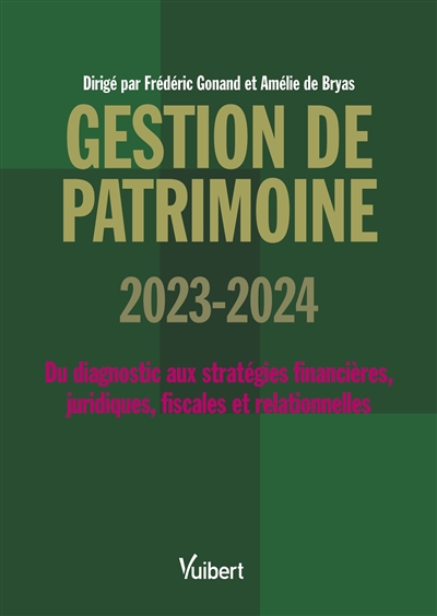 Gestion de patrimoine 2023-2024 : du diagnostic aux stratégies financières, juridiques, fiscales et relationnelles