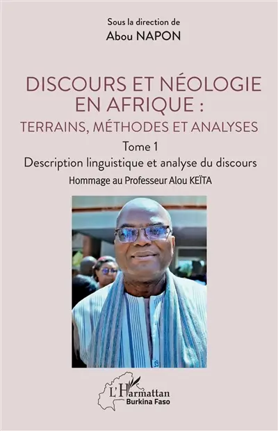 Discours et néologie en Afrique : terrains, méthodes et analyses. Vol. 1. Description linguistique et analyse du discours : hommage au professeur Alou Keïta Discours et néologie en Afrique : terrains, méthodes et analyses. Vol. 1. Description linguistique et analyse du discours : hommage au professeur Alou Keïta