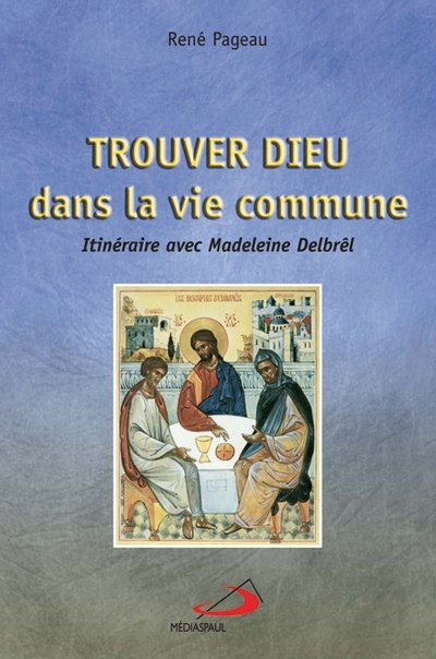 Trouver Dieu dans la vie commune : itinéraire avec Madeleine Delbrêl