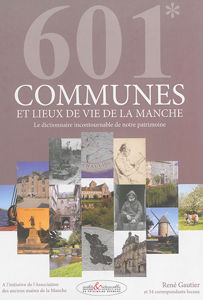 601 communes et lieux de vie de la Manche : le dictionnaire incontournable de notre patrimoine